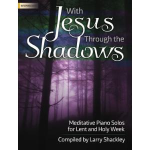 With Jesus Through the Shadows: Meditative Piano Solos for Lent and Holy Week