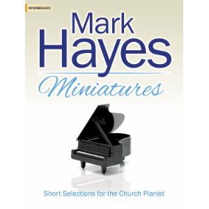 Mark Hayes Miniatures: Short Selections for the Church Pianist