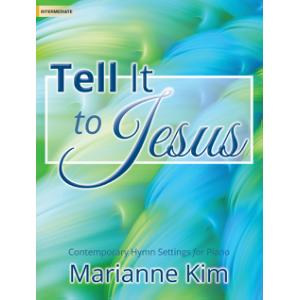 Tell It to Jesus: Contemporary Hymn Settings for Piano