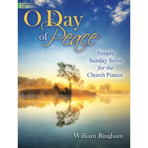 O Day of Peace: Simple Sunday Solos for the Church Pianist