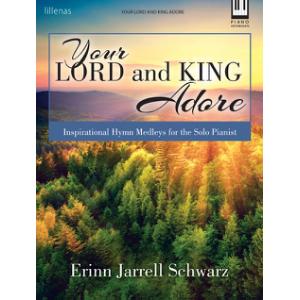 Your Lord and King Adore: Inspirational Hymn Medleys for the Solo Pianist